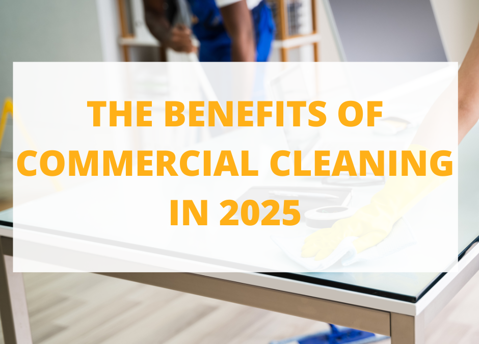 The Benefits of Commercial Cleaning in 2025   