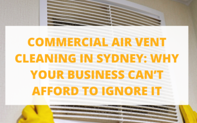 Commercial Air Vent Cleaning in Sydney: Why Your Business Can’t Afford to Ignore It