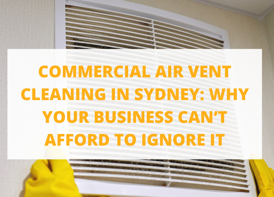 Commercial Air Vent Cleaning in Sydney: Why Your Business Can’t Afford to Ignore It. We tell you a few reasons why.