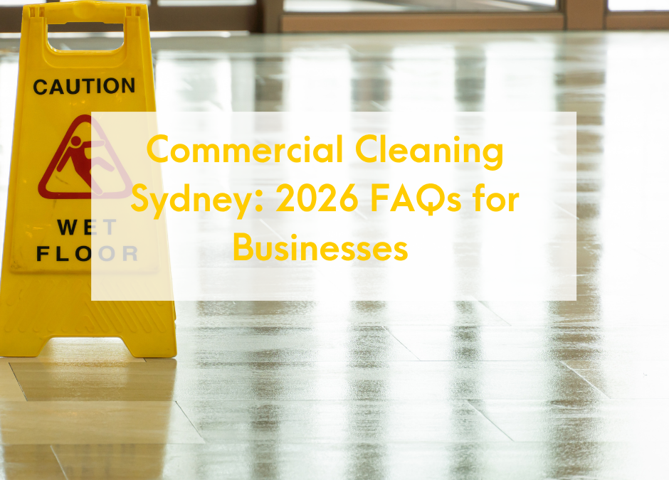Commercial Cleaning Sydney: 2026 FAQs for Businesses